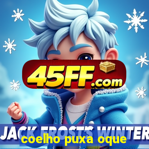 coelho puxa oque